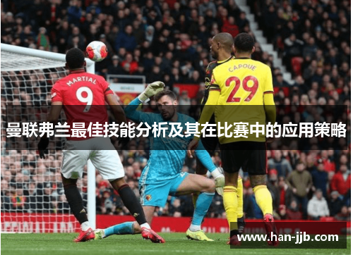 曼联弗兰最佳技能分析及其在比赛中的应用策略