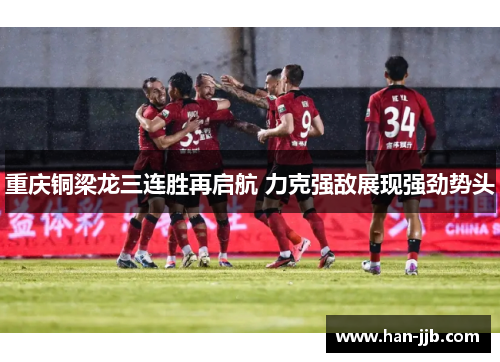 重庆铜梁龙三连胜再启航 力克强敌展现强劲势头