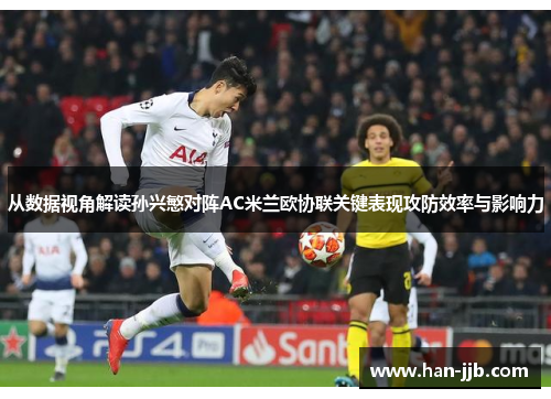 从数据视角解读孙兴慜对阵AC米兰欧协联关键表现攻防效率与影响力