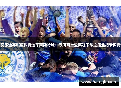 瓦尔迪再燃蓝狐奇迹率莱斯特城冲破风雨重返英超荣耀之路全纪录传奇