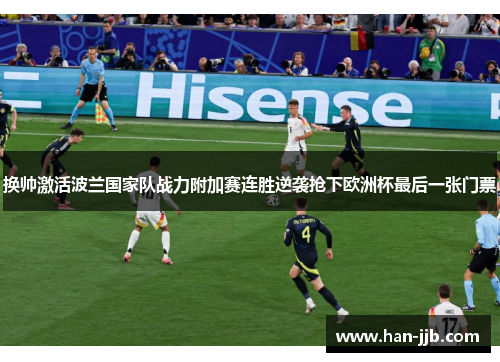 换帅激活波兰国家队战力附加赛连胜逆袭抢下欧洲杯最后一张门票
